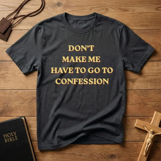 Don't Make Me Go to Confession T-Shirt